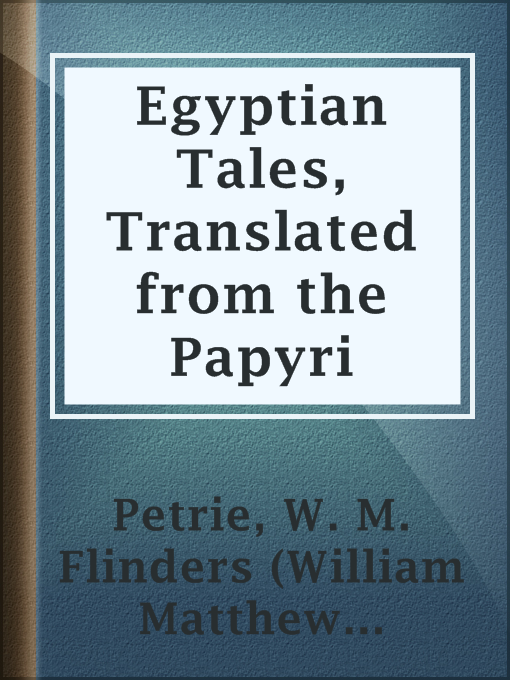 Title details for Egyptian Tales, Translated from the Papyri by Sir W. M. Flinders (William Matthew Flinders) Petrie - Available